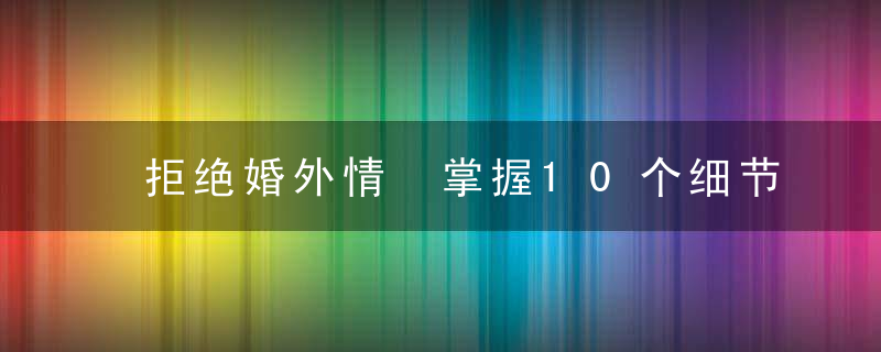 拒绝婚外情 掌握10个细节让男人与出轨绝缘